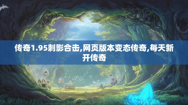 传奇1.95刺影合击,网页版本变态传奇,每天新开传奇