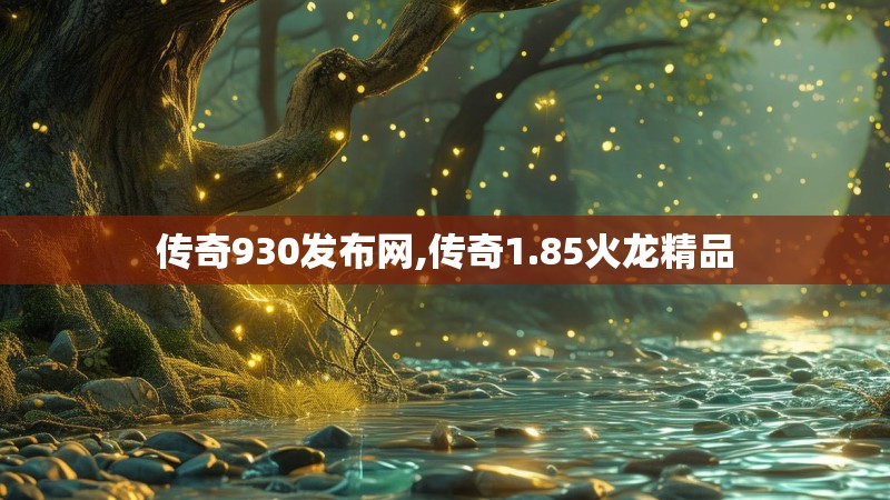 传奇930发布网,传奇1.85火龙精品