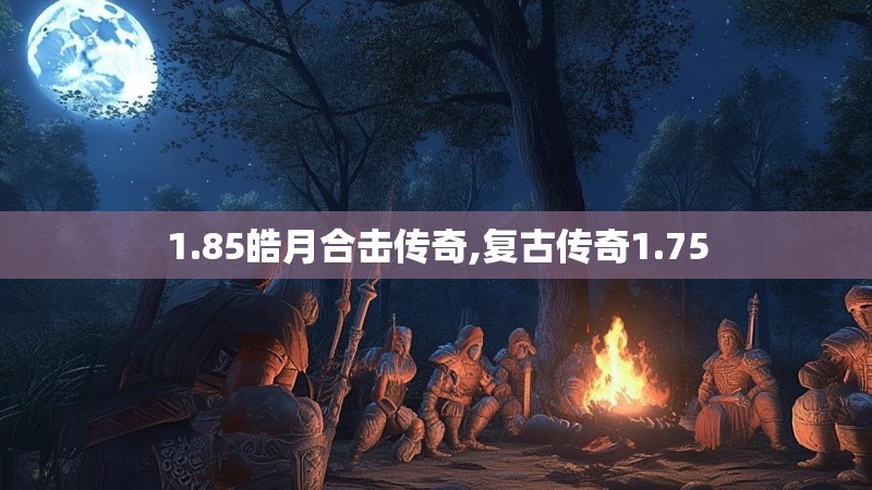 1.85皓月合击传奇,复古传奇1.75