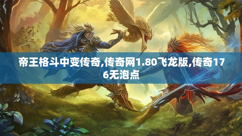 帝王格斗中变传奇,传奇网1.80飞龙版,传奇176无泡点