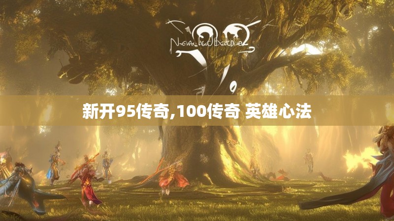 新开95传奇,100传奇 英雄心法