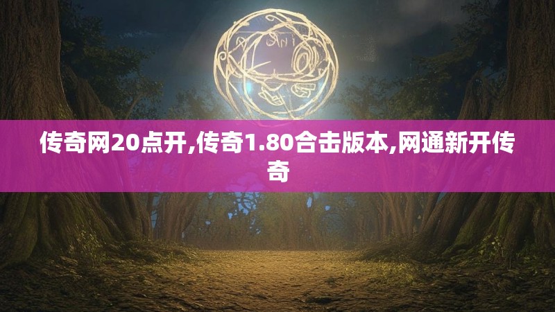 传奇网20点开,传奇1.80合击版本,网通新开传奇