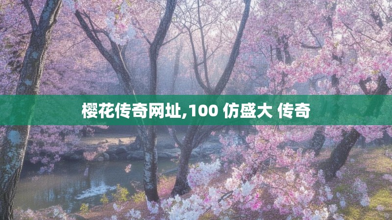 樱花传奇网址,100 仿盛大 传奇
