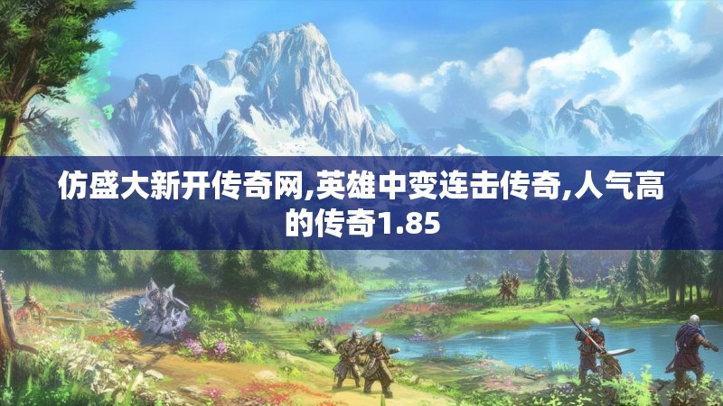 仿盛大新开传奇网,英雄中变连击传奇,人气高的传奇1.85