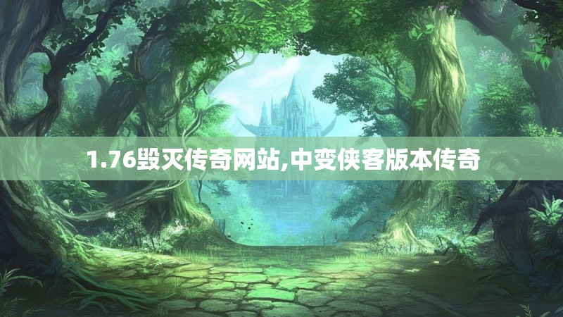 1.76毁灭传奇网站,中变侠客版本传奇