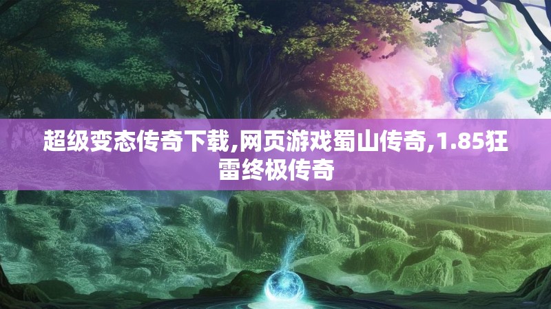 超级变态传奇下载,网页游戏蜀山传奇,1.85狂雷终极传奇