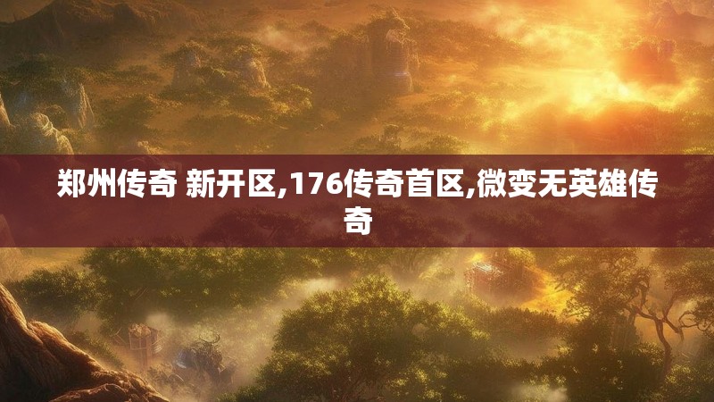 郑州传奇 新开区,176传奇首区,微变无英雄传奇