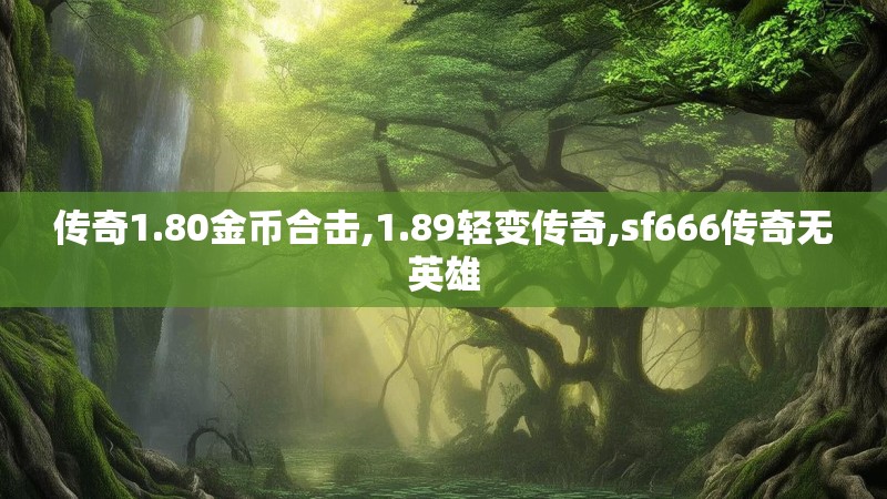 传奇1.80金币合击,1.89轻变传奇,sf666传奇无英雄
