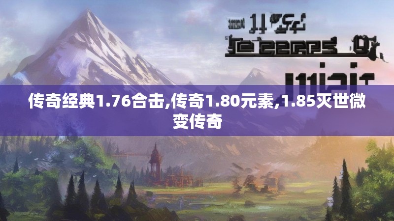 传奇经典1.76合击,传奇1.80元素,1.85灭世微变传奇