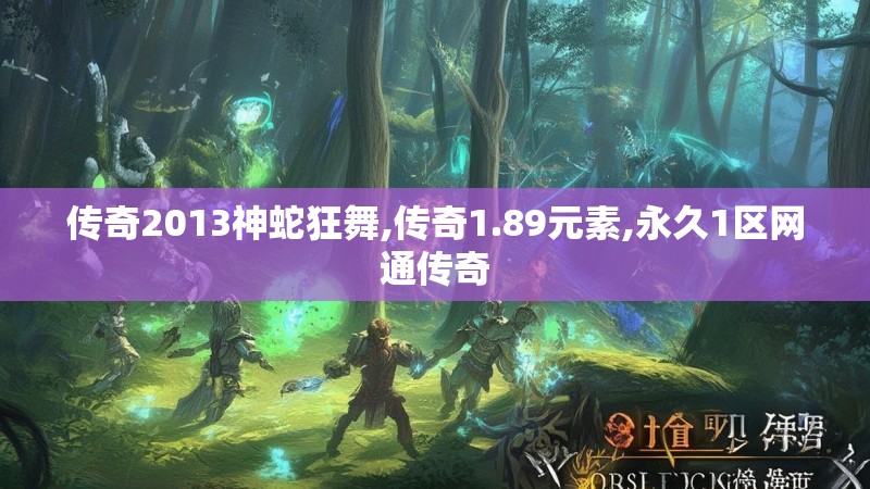 传奇2013神蛇狂舞,传奇1.89元素,永久1区网通传奇