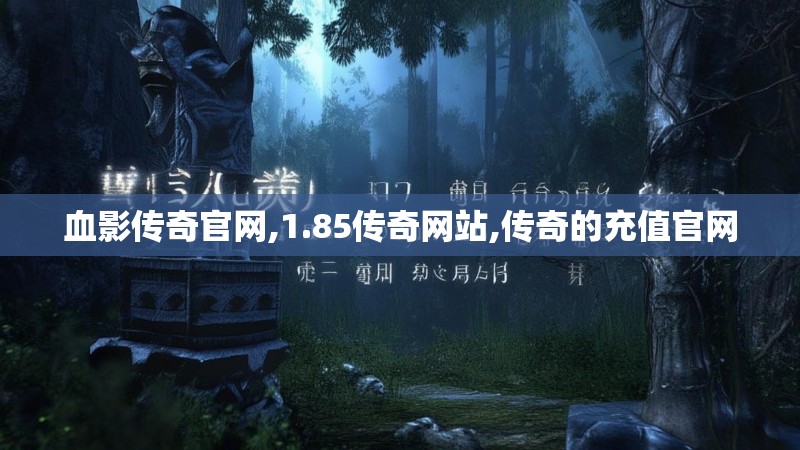 血影传奇官网,1.85传奇网站,传奇的充值官网