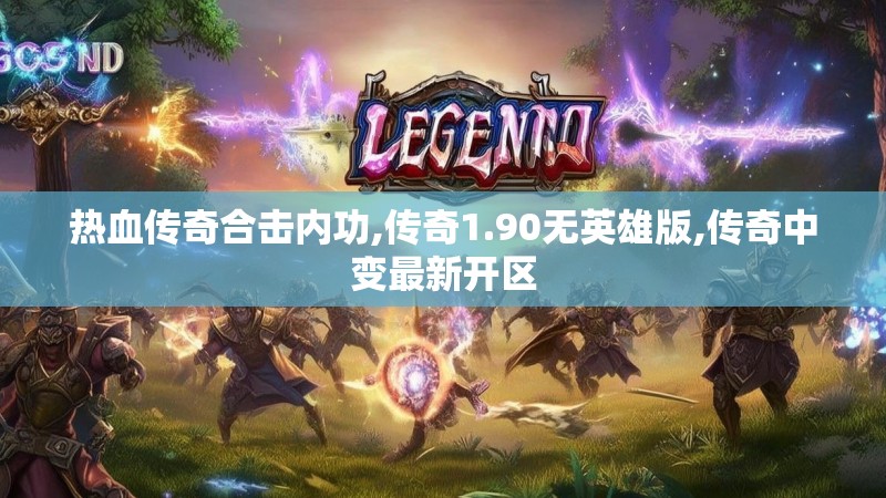 热血传奇合击内功,传奇1.90无英雄版,传奇中变最新开区