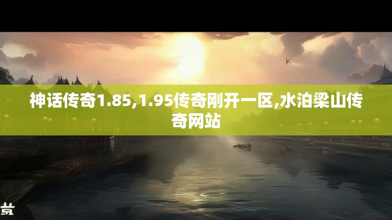 神话传奇1.85,1.95传奇刚开一区,水泊梁山传奇网站