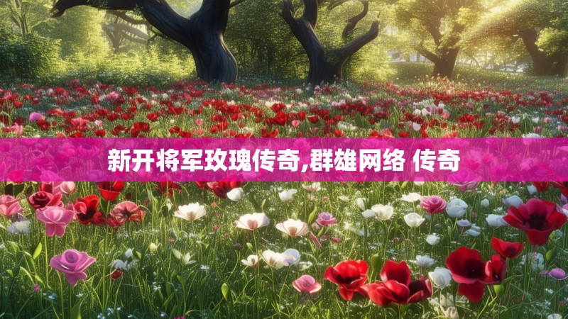 新开将军玫瑰传奇,群雄网络 传奇