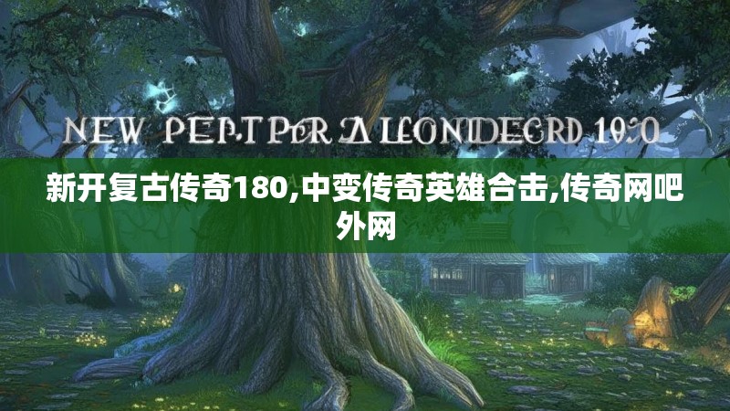 新开复古传奇180,中变传奇英雄合击,传奇网吧外网
