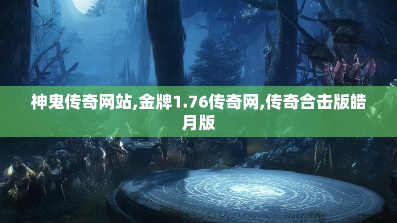 神鬼传奇网站,金牌1.76传奇网,传奇合击版皓月版