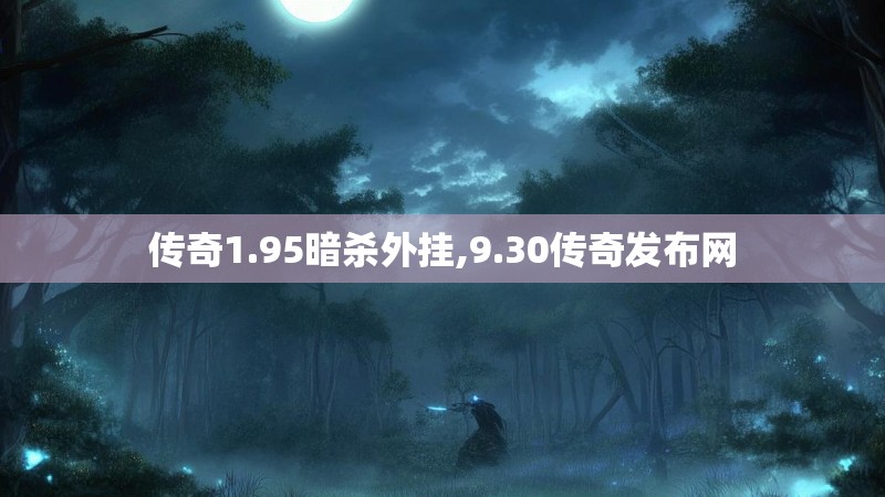 传奇1.95暗杀外挂,9.30传奇发布网