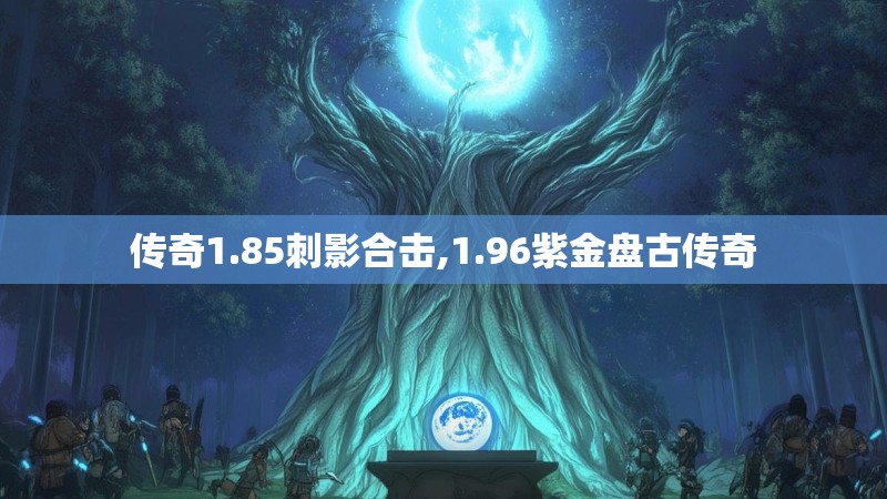 传奇1.85刺影合击,1.96紫金盘古传奇
