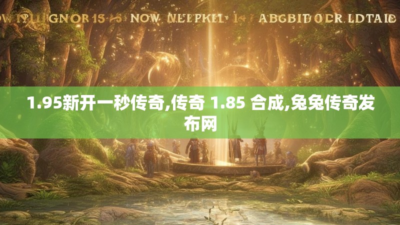 1.95新开一秒传奇,传奇 1.85 合成,兔兔传奇发布网