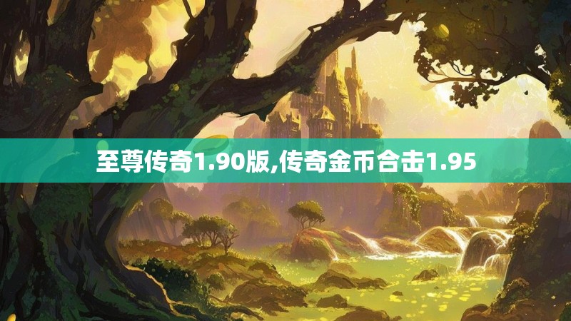 至尊传奇1.90版,传奇金币合击1.95
