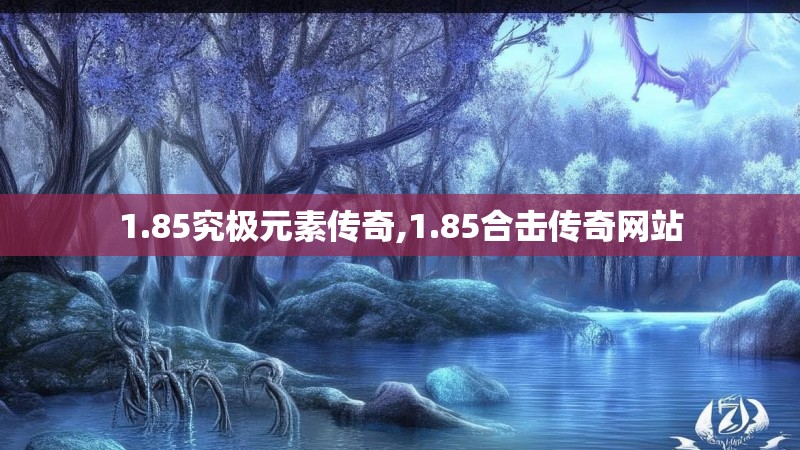 1.85究极元素传奇,1.85合击传奇网站