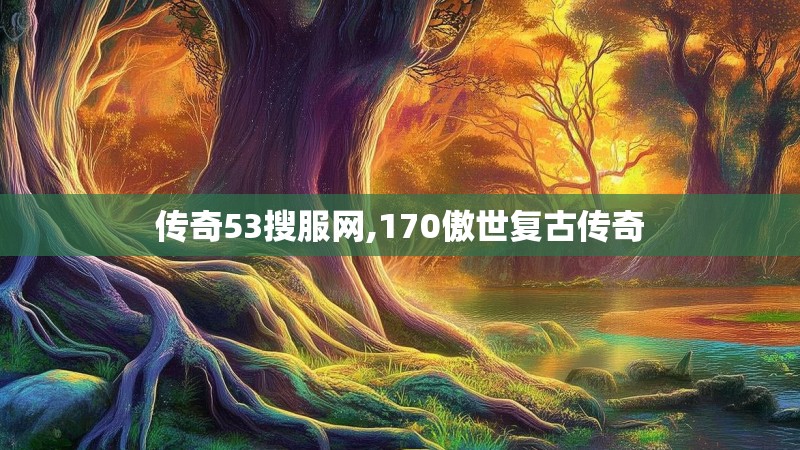传奇53搜服网,170傲世复古传奇