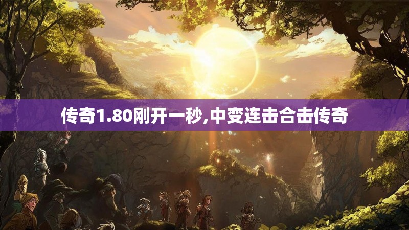 传奇1.80刚开一秒,中变连击合击传奇