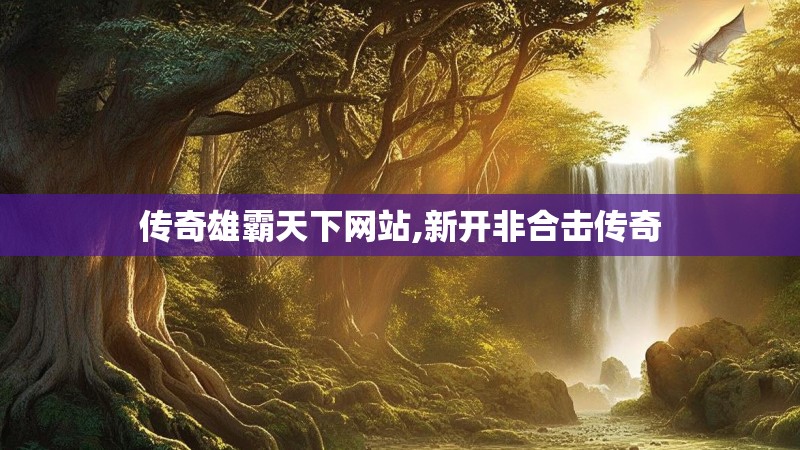 传奇雄霸天下网站,新开非合击传奇