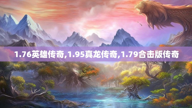 1.76英雄传奇,1.95真龙传奇,1.79合击版传奇