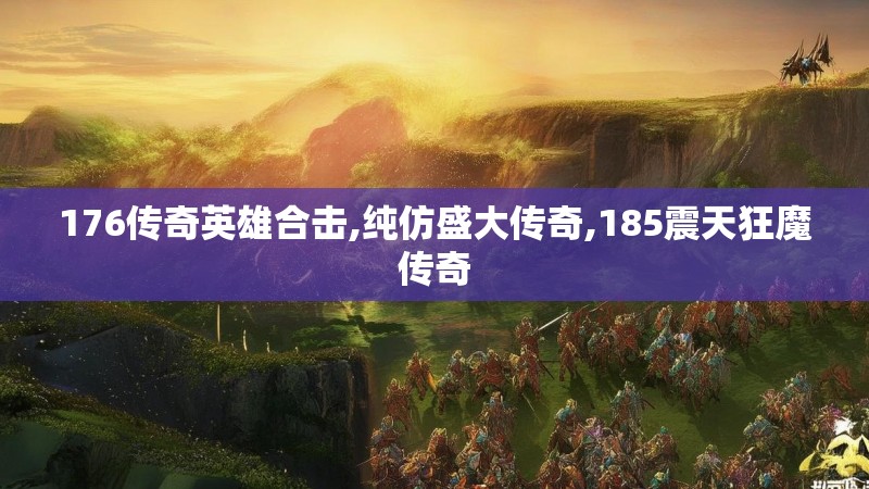 176传奇英雄合击,纯仿盛大传奇,185震天狂魔传奇