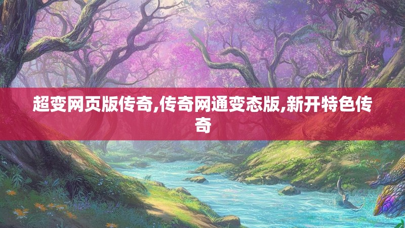 超变网页版传奇,传奇网通变态版,新开特色传奇