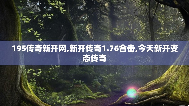195传奇新开网,新开传奇1.76合击,今天新开变态传奇