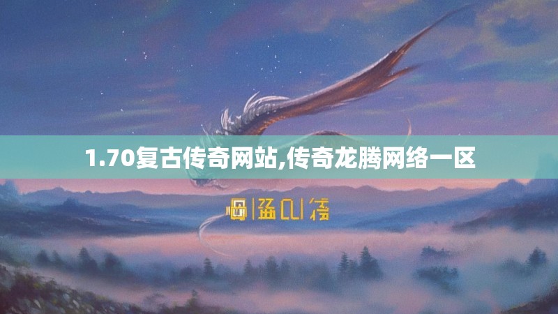 1.70复古传奇网站,传奇龙腾网络一区