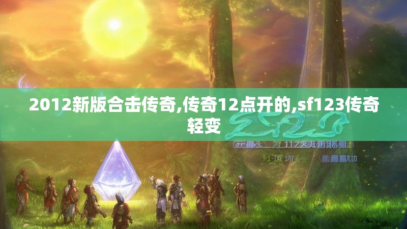 2012新版合击传奇,传奇12点开的,sf123传奇轻变