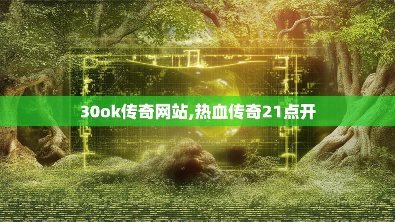 30ok传奇网站,热血传奇21点开