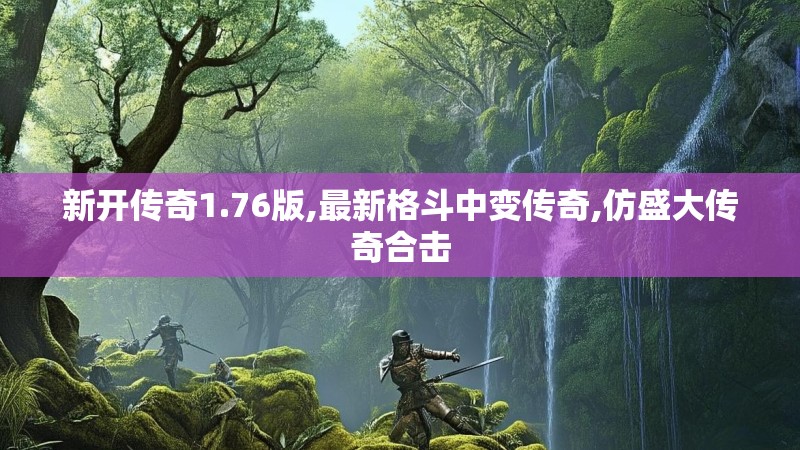 新开传奇1.76版,最新格斗中变传奇,仿盛大传奇合击