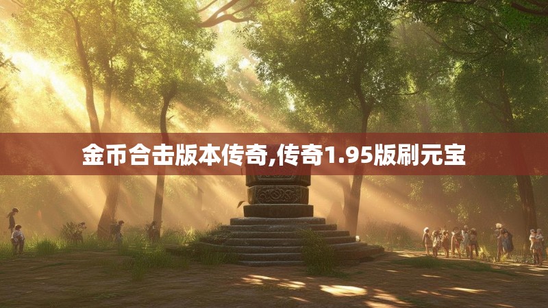 金币合击版本传奇,传奇1.95版刷元宝