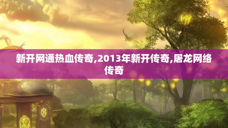 新开网通热血传奇,2013年新开传奇,屠龙网络传奇