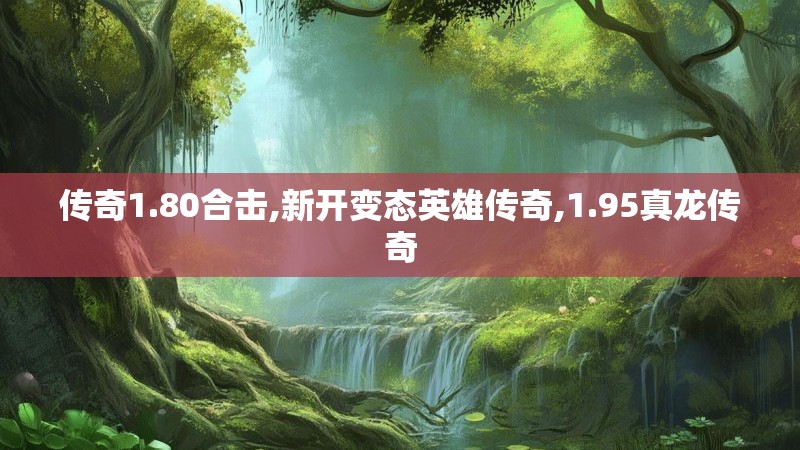 传奇1.80合击,新开变态英雄传奇,1.95真龙传奇
