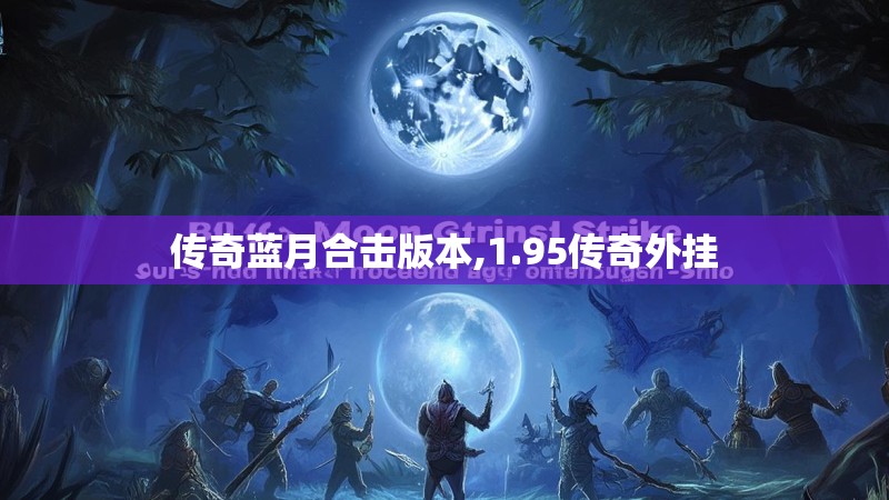 传奇蓝月合击版本,1.95传奇外挂