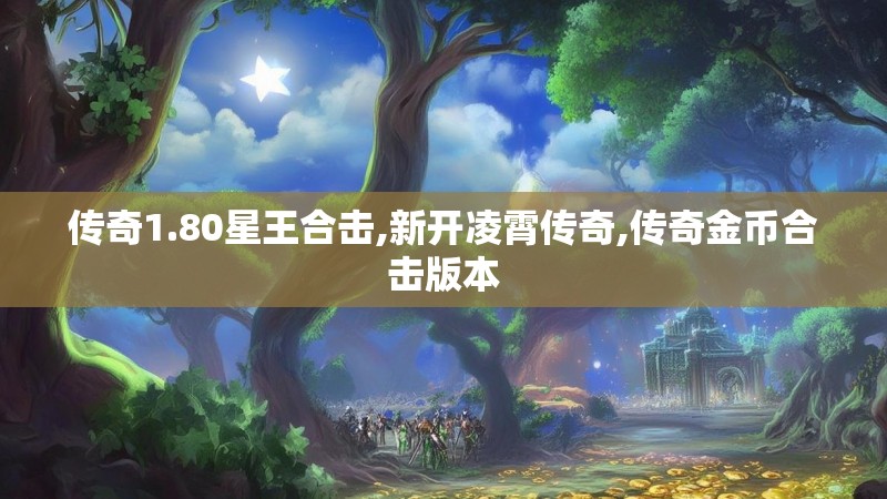 传奇1.80星王合击,新开凌霄传奇,传奇金币合击版本
