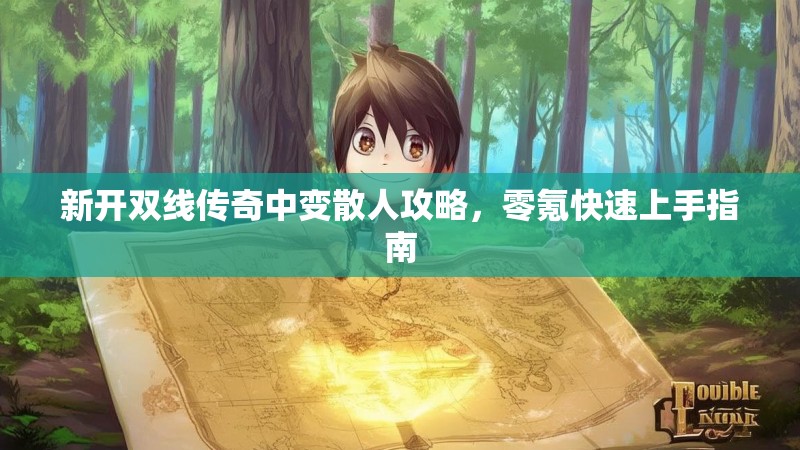 新开双线传奇中变散人攻略，零氪快速上手指南