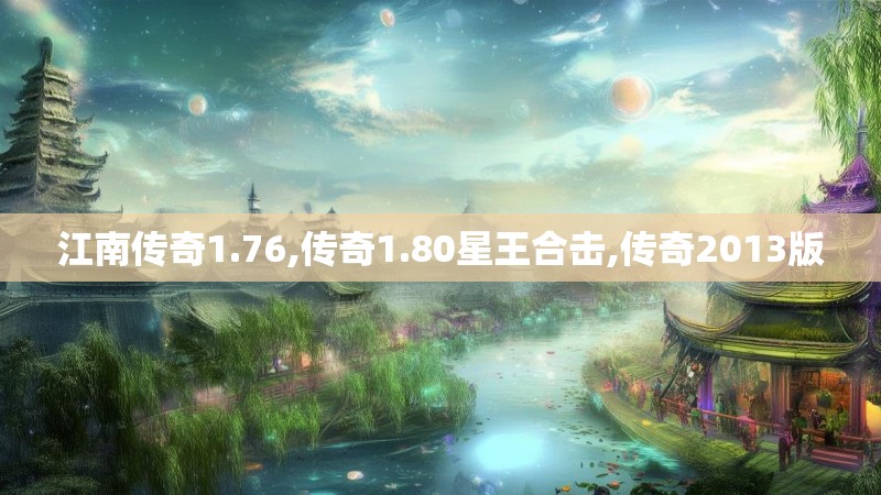 江南传奇1.76,传奇1.80星王合击,传奇2013版
