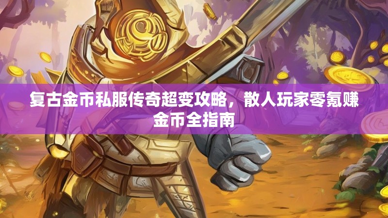 复古金币私服传奇超变攻略，散人玩家零氪赚金币全指南