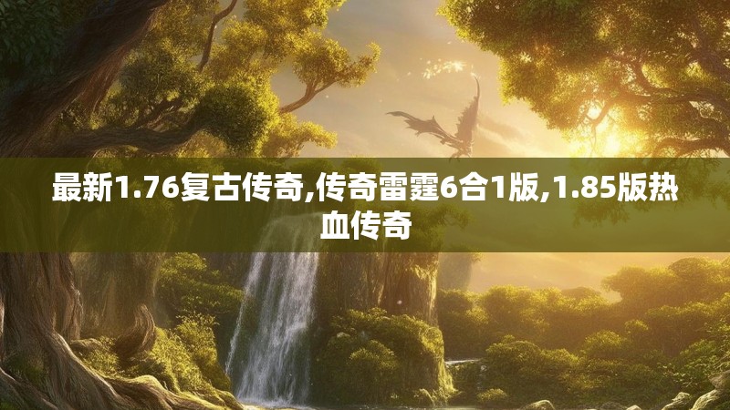 最新1.76复古传奇,传奇雷霆6合1版,1.85版热血传奇