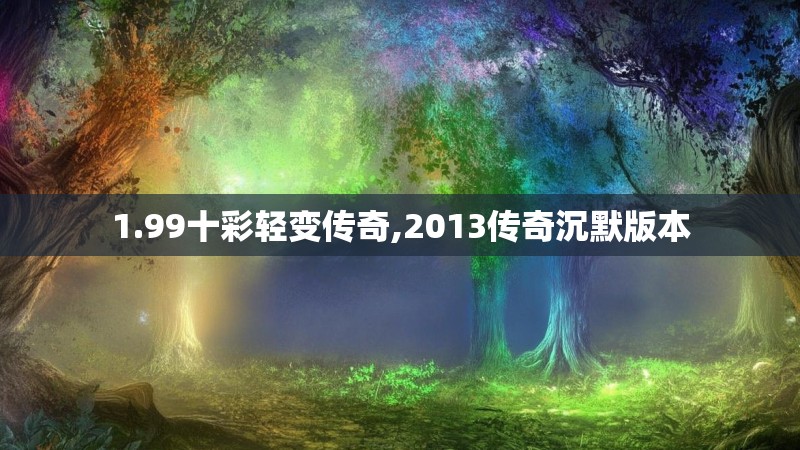 1.99十彩轻变传奇,2013传奇沉默版本