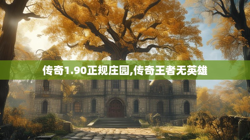 传奇1.90正规庄园,传奇王者无英雄