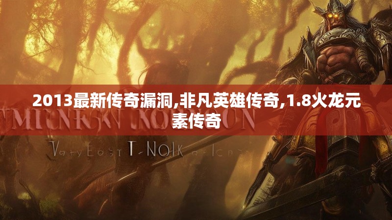 2013最新传奇漏洞,非凡英雄传奇,1.8火龙元素传奇