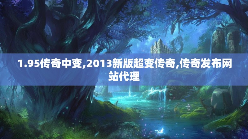 1.95传奇中变,2013新版超变传奇,传奇发布网站代理