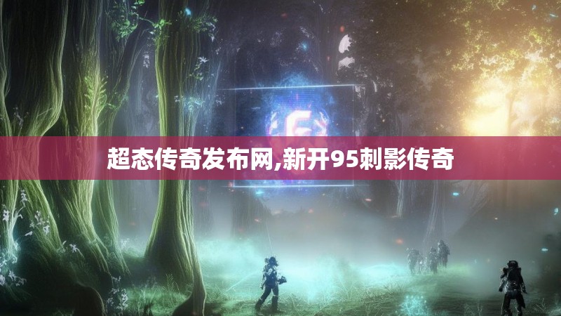 超态传奇发布网,新开95刺影传奇